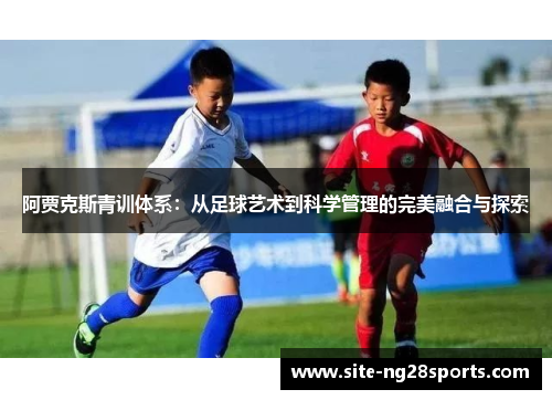 阿贾克斯青训体系：从足球艺术到科学管理的完美融合与探索