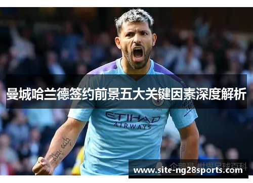 曼城哈兰德签约前景五大关键因素深度解析