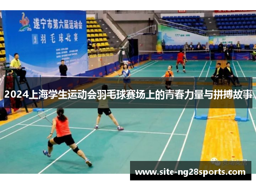2024上海学生运动会羽毛球赛场上的青春力量与拼搏故事
