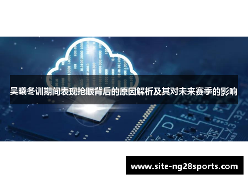 吴曦冬训期间表现抢眼背后的原因解析及其对未来赛季的影响