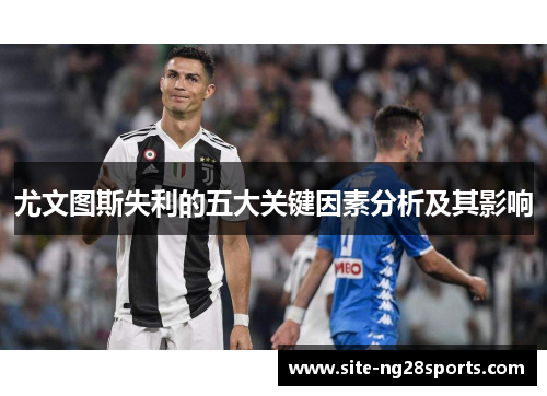 尤文图斯失利的五大关键因素分析及其影响