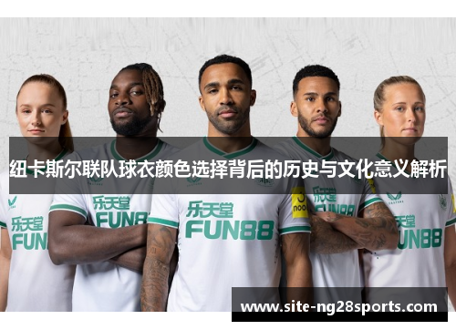 纽卡斯尔联队球衣颜色选择背后的历史与文化意义解析