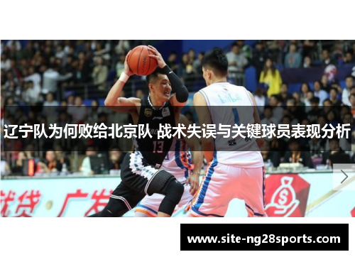 辽宁队为何败给北京队 战术失误与关键球员表现分析